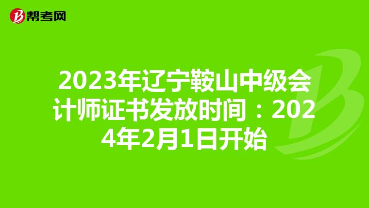2023年辽宁鞍山中级会计师证书发放时间：2024年2月1日开始