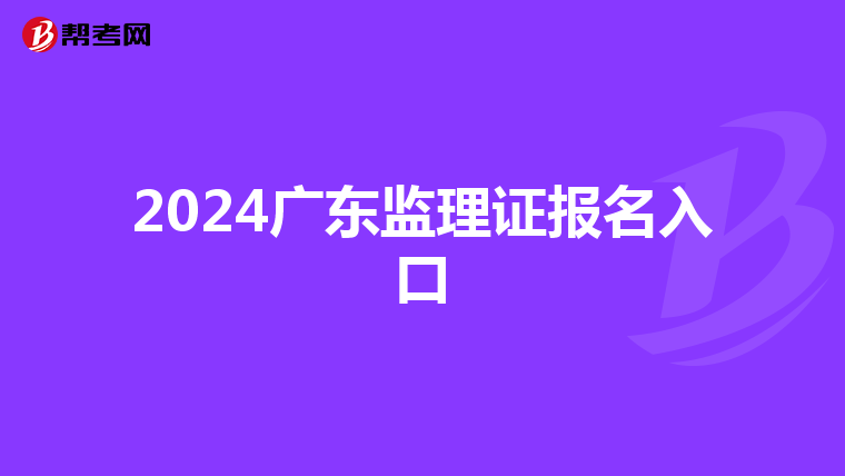 2024广东监理证报名入口