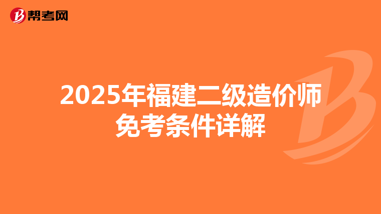 2025年福建二級造價師免考條件詳解