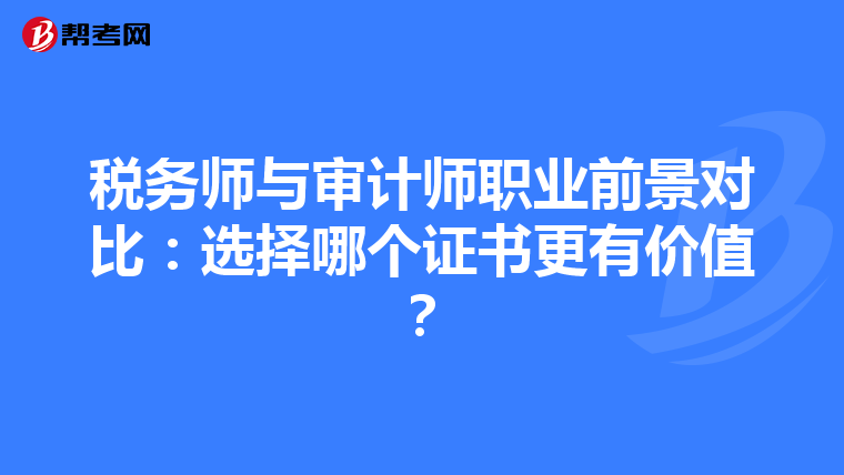 稅務師與審計師職業(yè)前景對比：選擇哪個證書更有價值？