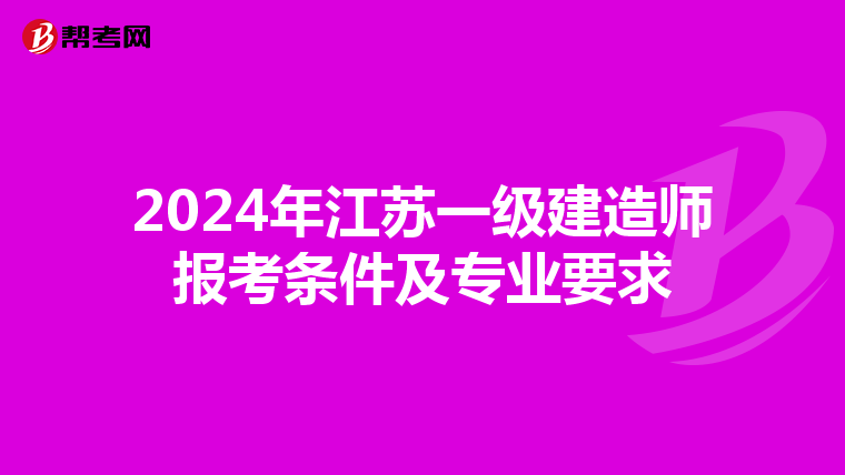 2024年江苏一级建造师报考条件及专业要求