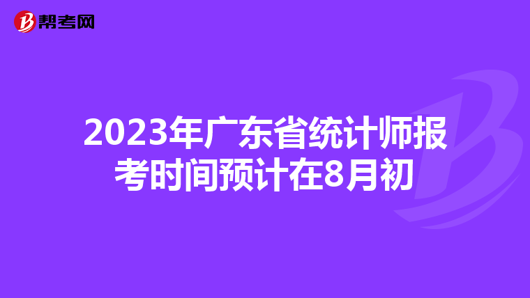 2023年广东省统计师报考时间预计在8月初