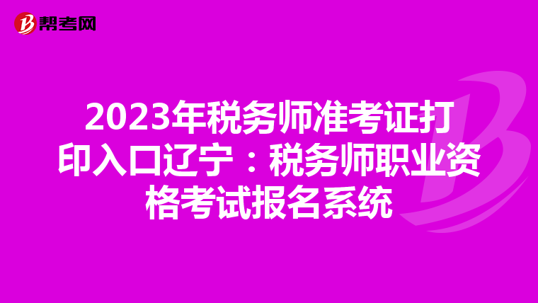 2023年税务师准考证打印入口辽宁:税务师职业资格考试报名系统