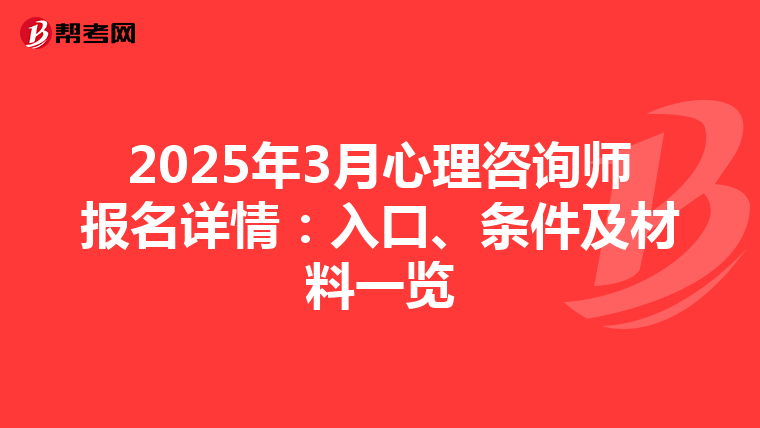 2025年3月心理咨询师报名详情：入口、条件及材料一览