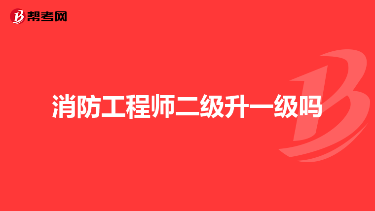 消防工程师二级升一级吗