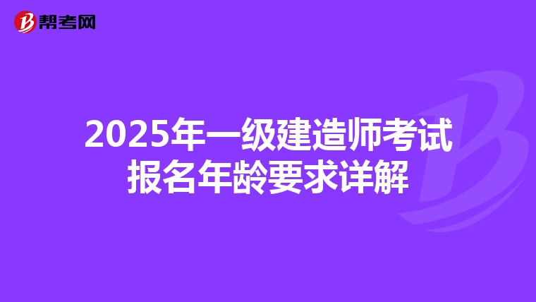 2025年一级建造师考试报名年龄要求详解