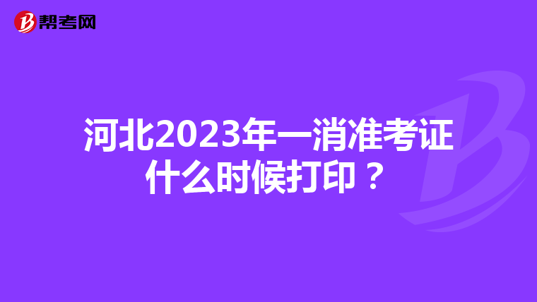 河北2023年一消准考证什么时候打印?