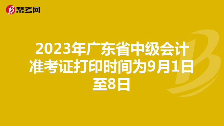 2023年广东省中级会计准考证打印时间为9月1日至8日