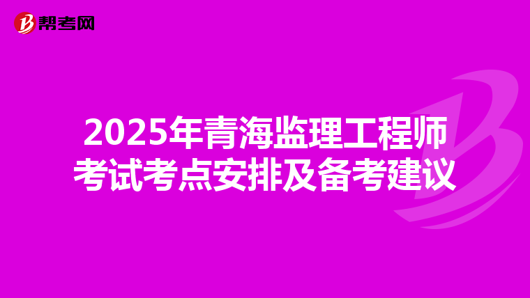 2025年青海监理工程师考试考点安排及备考建议