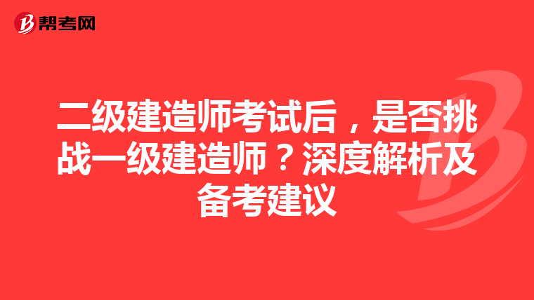 二级建造师考试后，是否挑战一级建造师？深度解析及备考建议