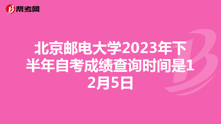 北京邮电大学2023年下半年自考成绩查询时间是12月5日