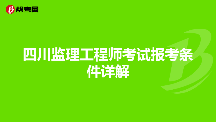 四川监理工程师考试报考条件详解