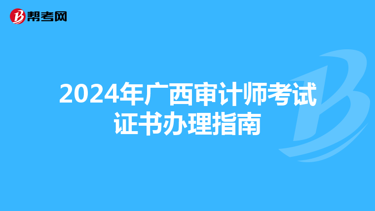 2024年广西审计师考试证书办理指南