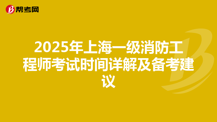 2025年上海一级消防工程师考试时间详解及备考建议
