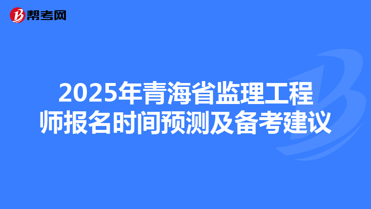 2025年青海省监理工程师报名时间预测及备考建议