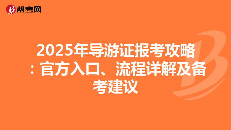 2025年导游证报考攻略：官方入口、流程详解及备考建议
