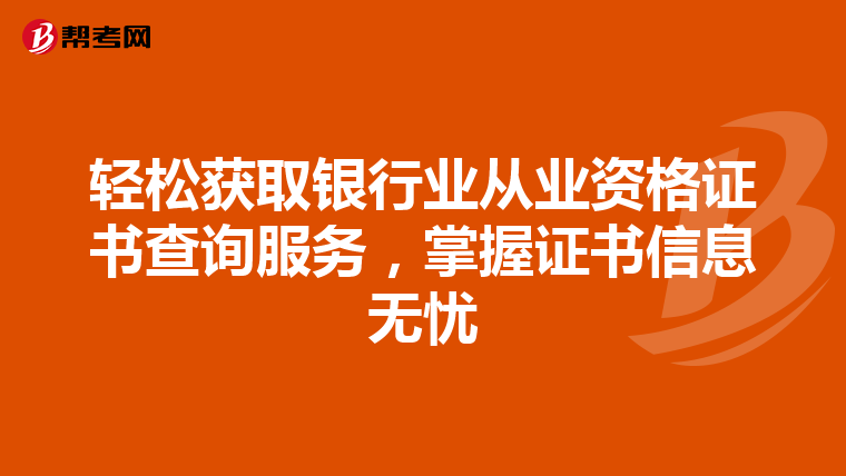 轻松获取银行业从业资格证书查询服务，掌握证书信息无忧