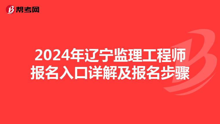 2024年辽宁监理工程师报名入口详解及报名步骤