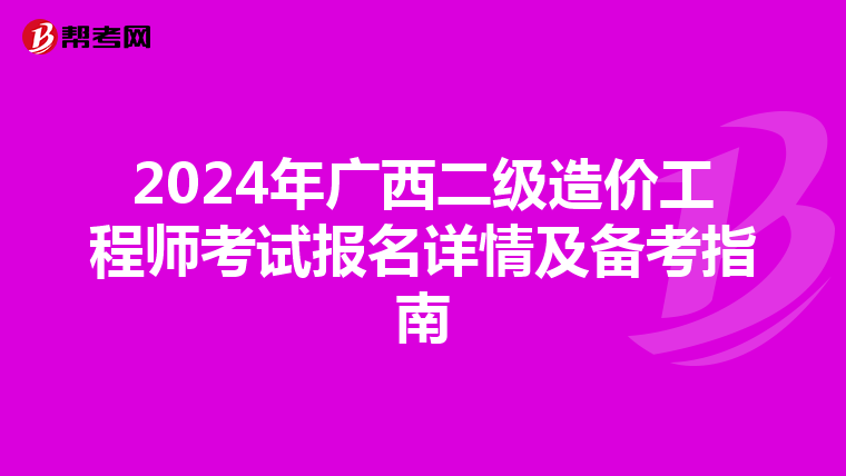 2024年广西二级造价工程师考试报名详情及备考指南