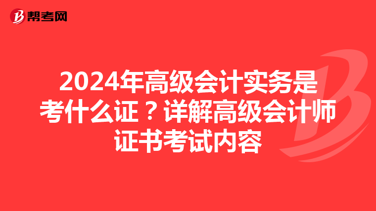2024年高级会计实务是考什么证?详解高级会计师证书考试内容