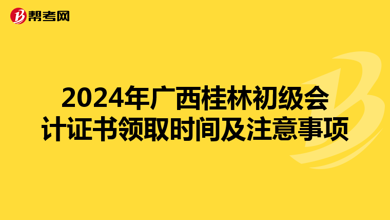 2024年广西桂林初级会计证书领取时间及注意事项