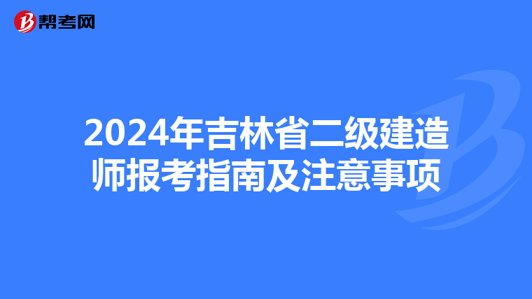 2024年吉林省二级建造师报考指南及注意事项