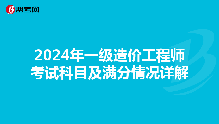 2024年一级造价工程师考试科目及满分情况详解