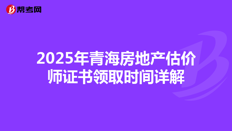 2025年青海房地产估价师证书领取时间详解