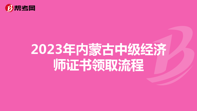 2023年内蒙古中级经济师证书领取流程