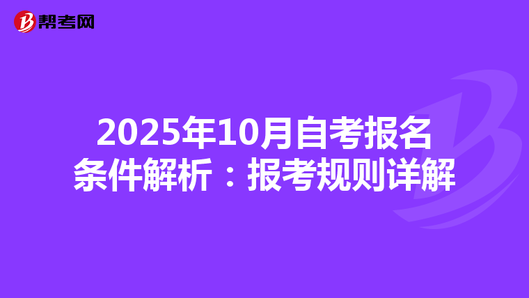 2025年10月自考报名条件解析：报考规则详解