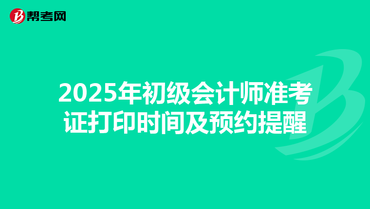 2025年初级会计师准考证打印时间及预约提醒