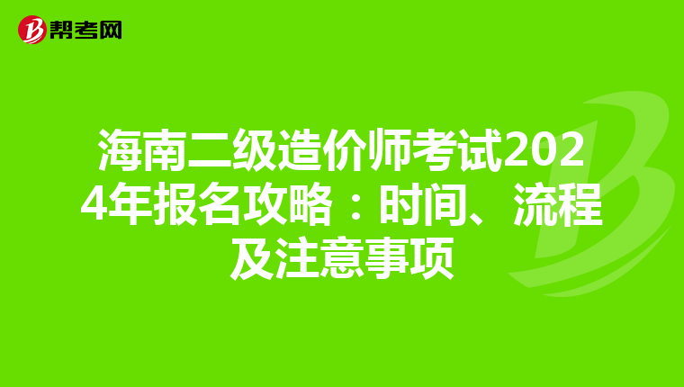 海南二级造价师考试2024年报名攻略：时间、流程及注意事项