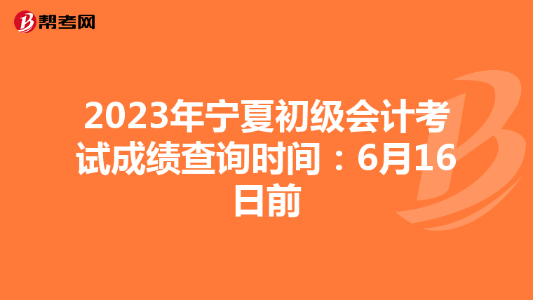 2023年寧夏初級會計考試成績查詢時間:6月16日前