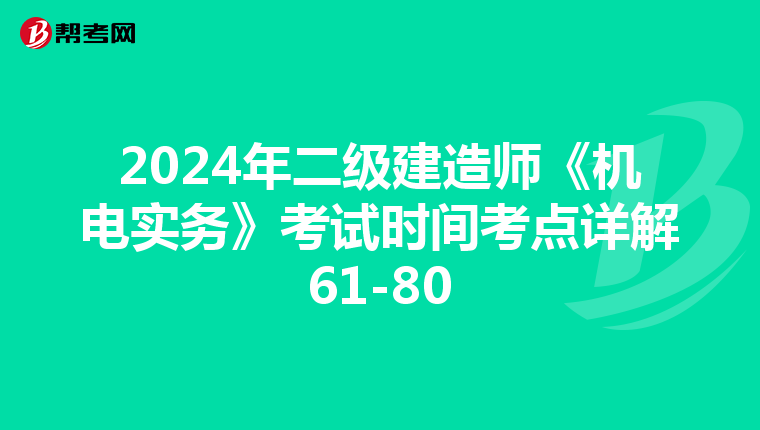 2024年二級建造師《機電實務(wù)》考試時間考點詳解61-80