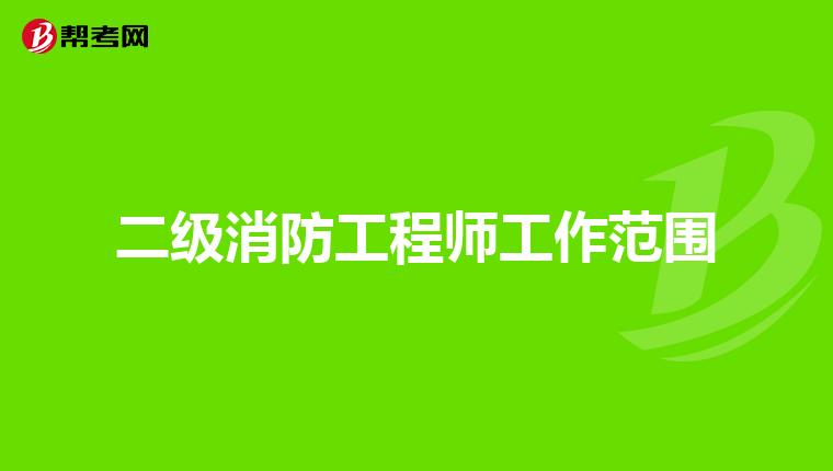 二级消防工程师工作范围