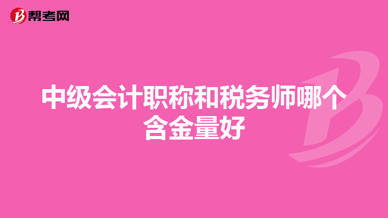 中級會計職稱和稅務(wù)師哪個含金量好