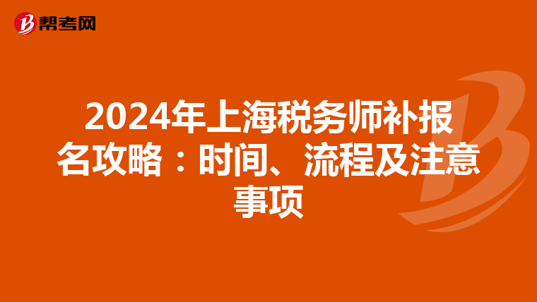 2024年上海税务师补报名攻略：时间、流程及注意事项