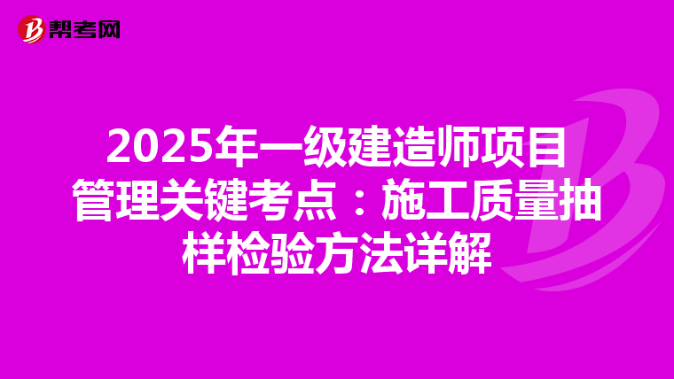2025年一级建造师项目管理关键考点：施工质量抽样检验方法详解