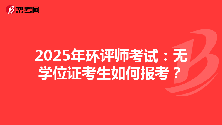 2025年环评师考试：无学位证考生如何报考？