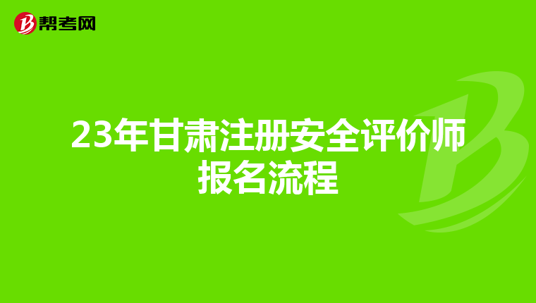 23年甘肅注冊安全評價師報名流程