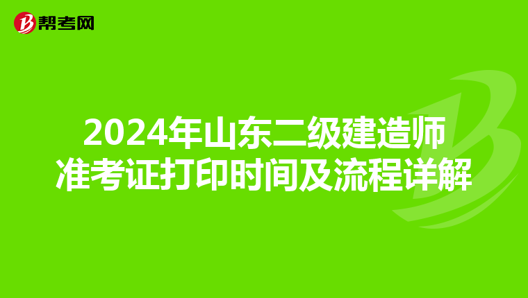 2024年山东二级建造师准考证打印时间及流程详解