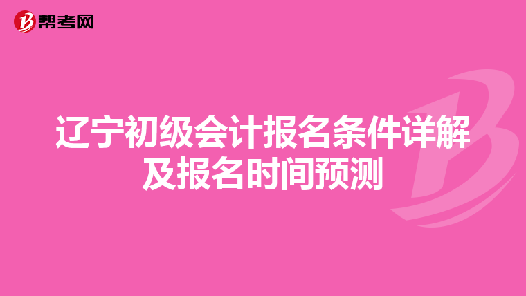 辽宁初级会计报名条件详解及报名时间预测