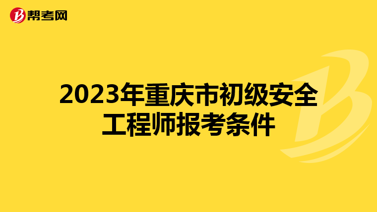 2023年重庆市初级安全工程师报考条件