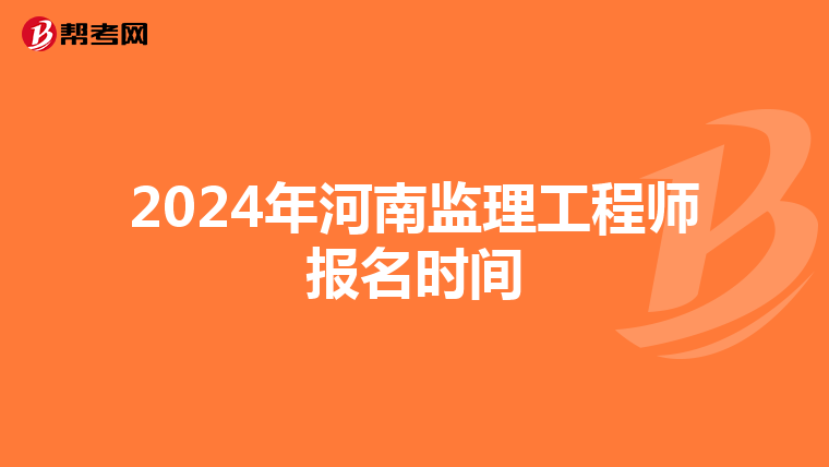 2024年河南监理工程师报名时间