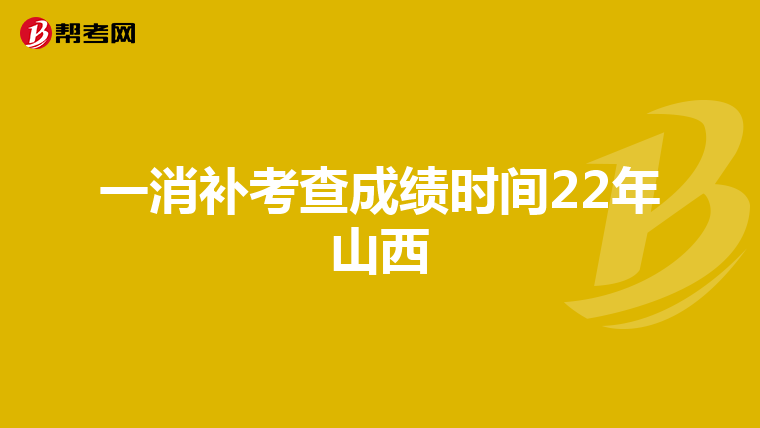 一消补考查成绩时间22年山西