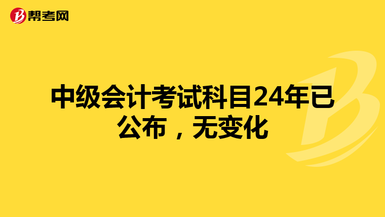 中級會計考試科目24年已公布，無變化