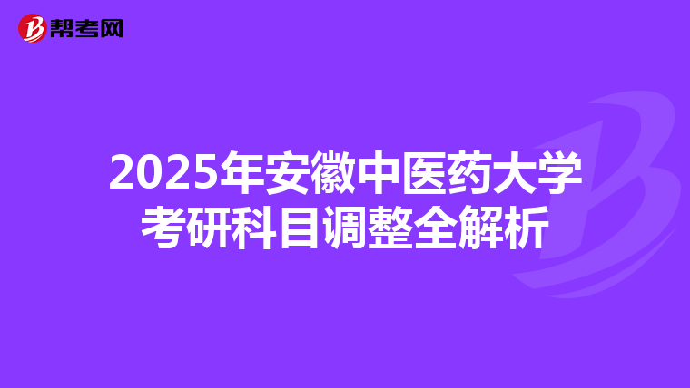 2025年安徽中医药大学考研科目调整全解析