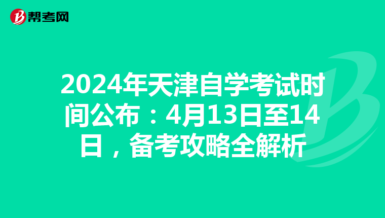 2024年天津自学考试时间公布：4月13日至14日，备考攻略全解析