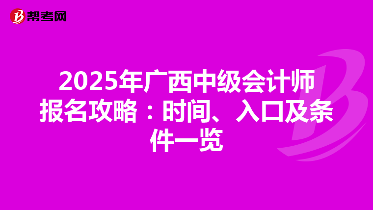 2025年广西中级会计师报名攻略：时间、入口及条件一览