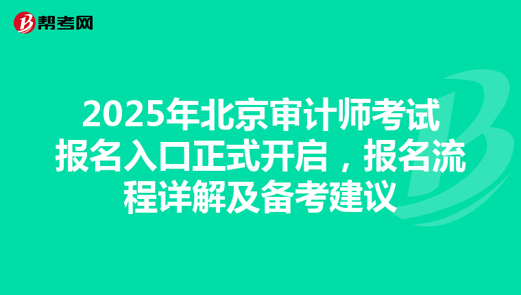 2025年北京审计师考试报名入口正式开启，报名流程详解及备考建议